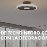 Ventilador de techo negro cómo combinarlo con la decoración de tu hogar